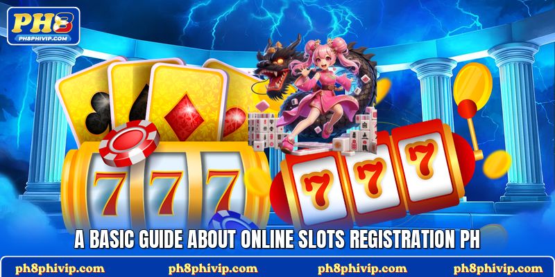 A basic guide about online slots registration PH