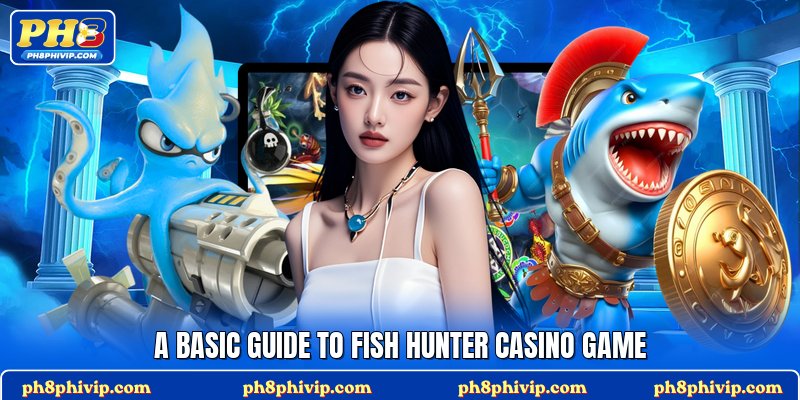 A basic guide to fish hunter casino game