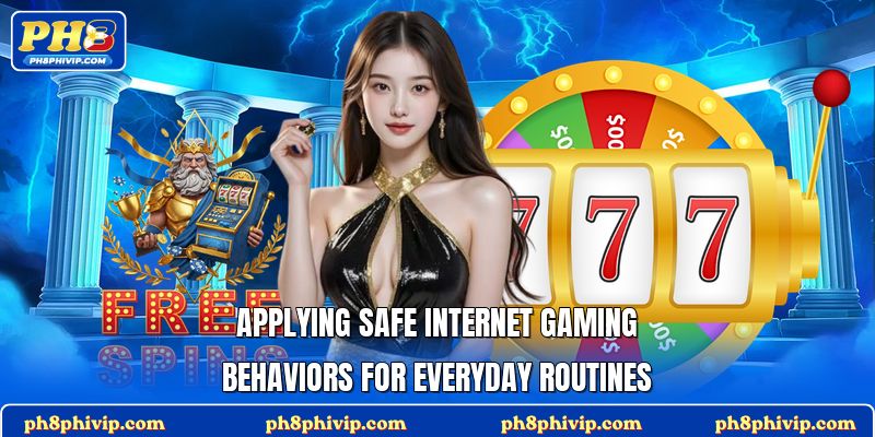 Applying safe internet gaming behaviors for everyday routines