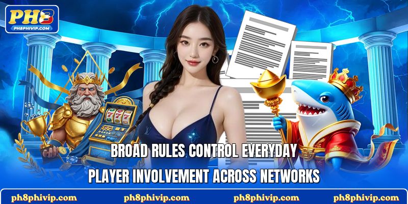 Broad rules control everyday player involvement across networks