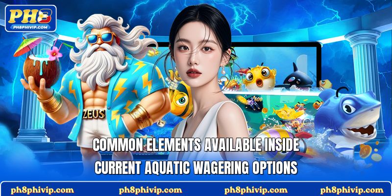Common elements available inside current aquatic wagering options