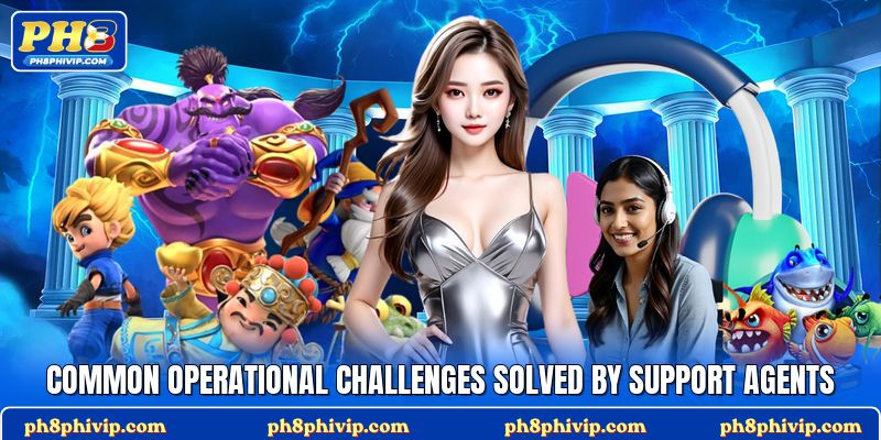Common operational challenges solved by support agents