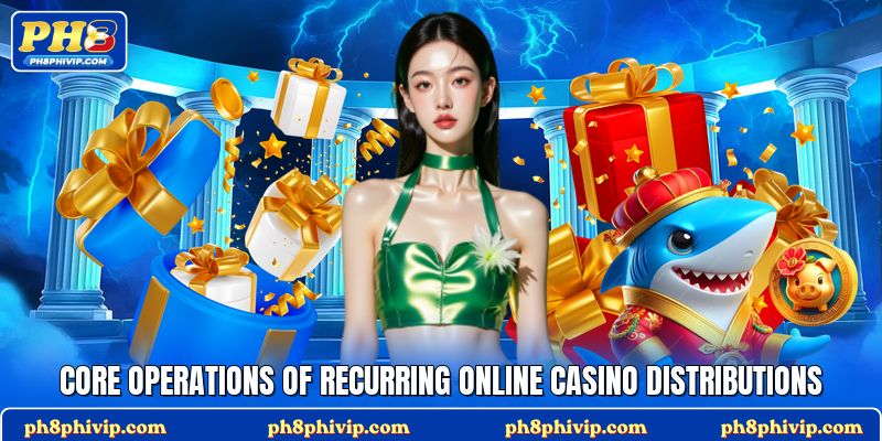 Core operations of recurring online casino distributions