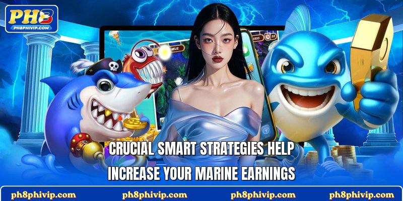 Crucial smart strategies help increase your marine earnings