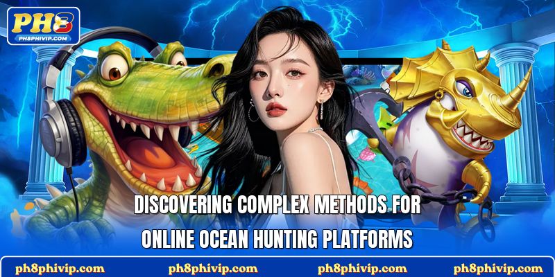 Discovering complex methods for online ocean hunting platforms