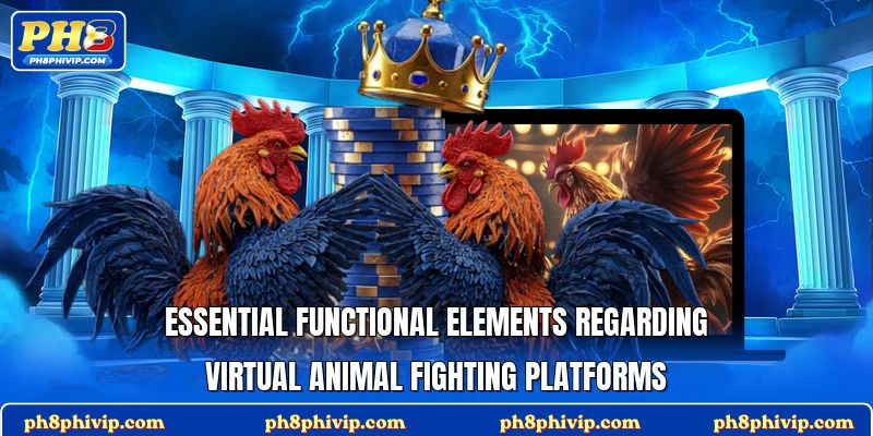 Essential functional elements regarding virtual animal fighting platforms