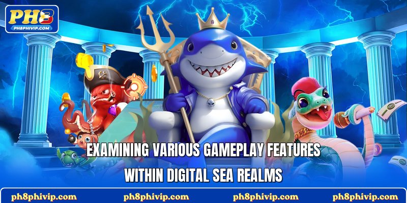 Examining various gameplay features within digital sea realms