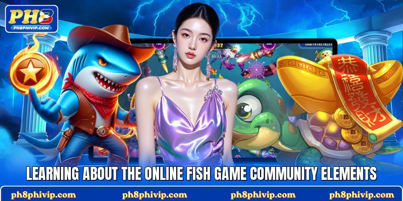 Learning about the online fish game community elements