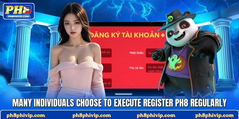 Many individuals choose to execute register Ph8 regularly