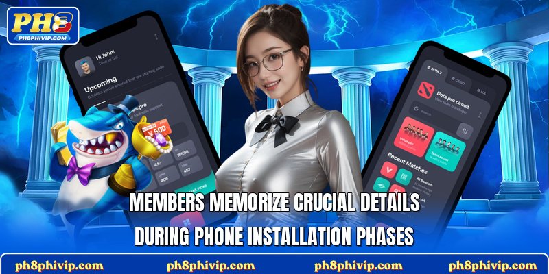 Members memorize crucial details during phone installation phases