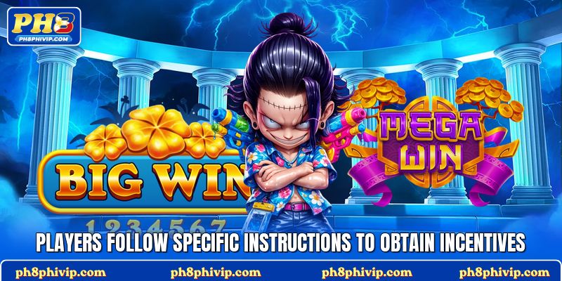 Players follow specific instructions to obtain incentives