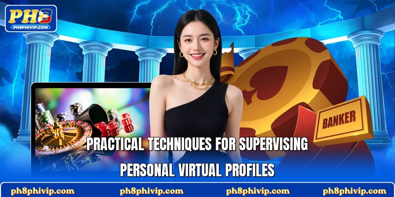 Practical techniques for supervising personal virtual profiles