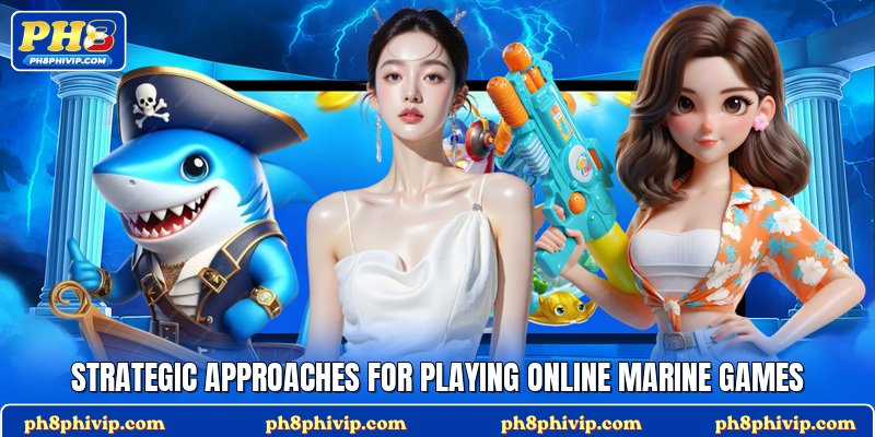 Strategic approaches for playing online marine games