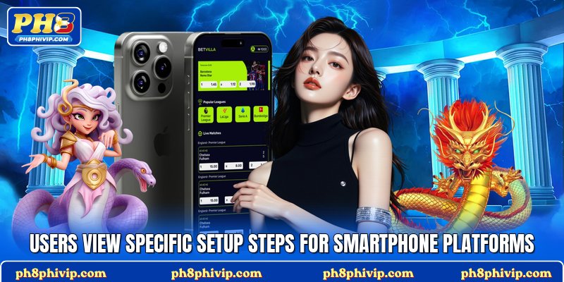 Users view specific setup steps for smartphone platforms