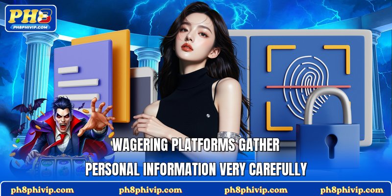 Wagering platforms gather personal information very carefully
