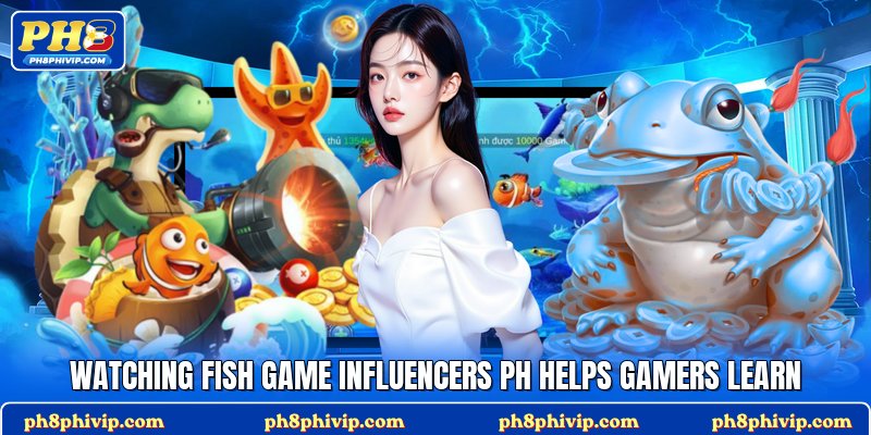 Watching fish game influencers PH helps gamers learn